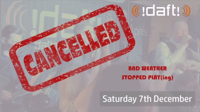 Saturday 7th December band, Daft, is cancelled due to bad weather.